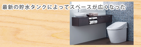 最新の貯水タンクによってスペースが広くなった